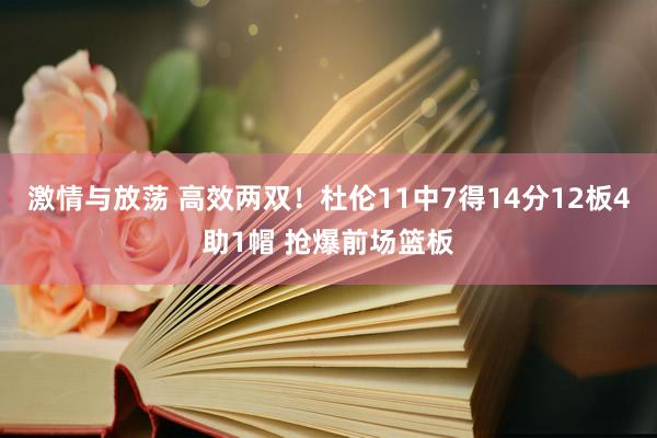 激情与放荡 高效两双！杜伦11中7得14分12板4助1帽 抢爆前场篮板